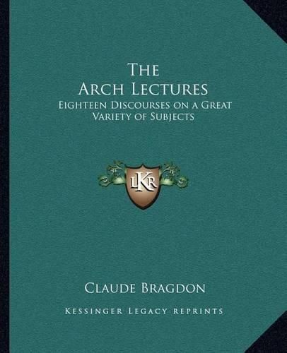 Cover image for The Arch Lectures: Eighteen Discourses on a Great Variety of Subjects