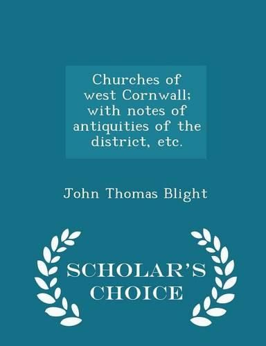 Cover image for Churches of West Cornwall; With Notes of Antiquities of the District, Etc. - Scholar's Choice Edition