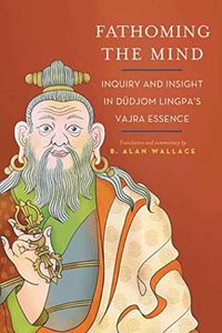 Cover image for Fathoming the Mind: Inquiry and Insight in Dudjom Lingpa's Vajra Essence