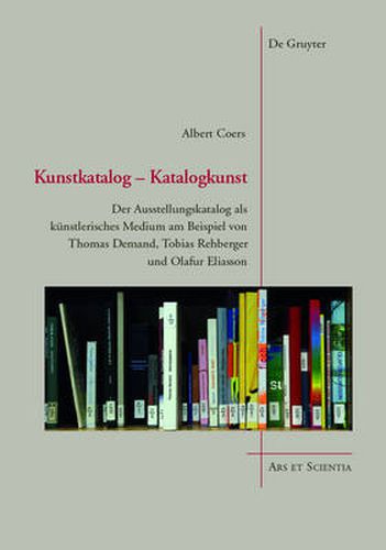 Kunstkatalog - Katalogkunst: Der Ausstellungskatalog als kunstlerisches Medium am Beispiel von Thomas Demand, Tobias Rehberger und Olafur Eliasson