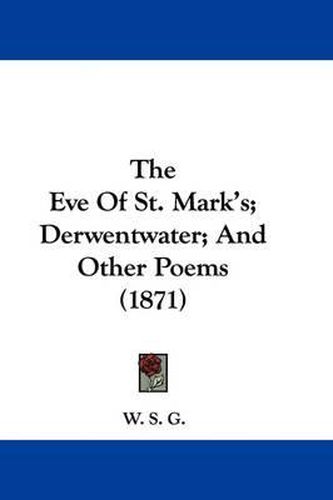 Cover image for The Eve Of St. Mark's; Derwentwater; And Other Poems (1871)