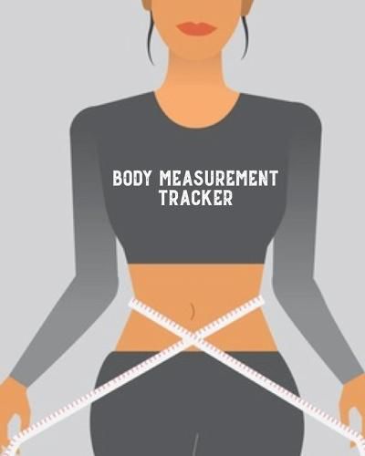 Cover image for Body Measurement Tracker: Log & Write Measurements, Keep Track Of Progress Notebook, Record Weight Loss For Diet, Gift, Women & Men Journal, Book