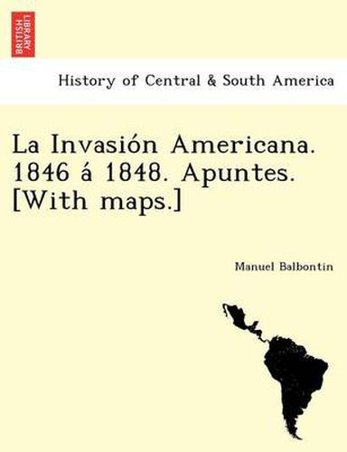 Cover image for La Invasio N Americana. 1846 a 1848. Apuntes. [With Maps.]