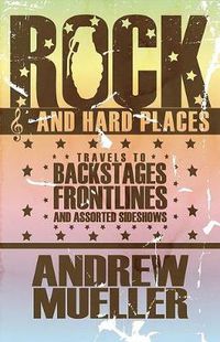 Cover image for Rock And Hard Places: Travels to Backstages, Frontlines and Assorted Sideshows