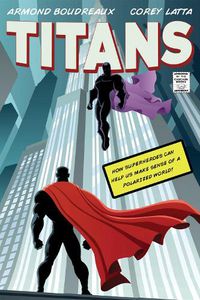 Cover image for Titans: How Superheroes Can Help Us Make Sense of a Polarized World