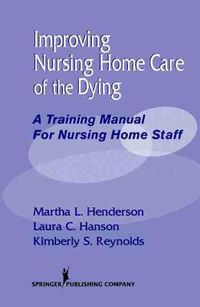 Cover image for Improving Nursing Home Care of the Dying: A Training Manual for Nursing Home Staff