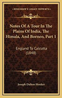 Cover image for Notes of a Tour in the Plains of India, the Himala, and Borneo, Part 1: England to Calcutta (1848)