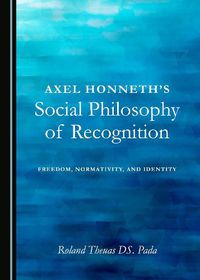 Cover image for Axel Honneth's Social Philosophy of Recognition: Freedom, Normativity, and Identity