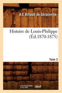 Cover image for Histoire de Louis-Philippe. Tome 3 (Ed.1870-1875)