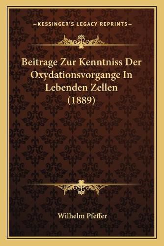 Cover image for Beitrage Zur Kenntniss Der Oxydationsvorgange in Lebenden Zellen (1889)