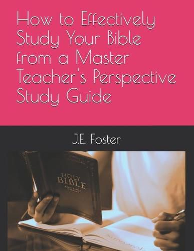 Cover image for How to Effectively Study Your Bible from a Master Teacher's Perspective-A Study Guide