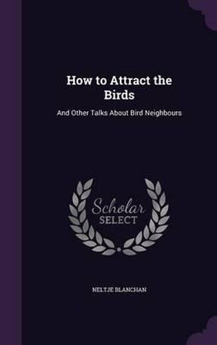 How to Attract the Birds: And Other Talks about Bird Neighbours