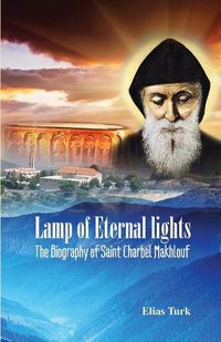 Cover image for Lamp of Eternal Lights: The Biography of Saint Charbel Makhlouf (1828-1898)