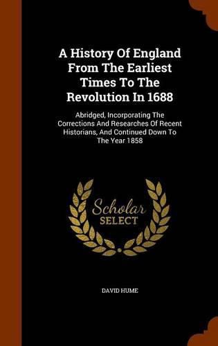 Cover image for A History of England from the Earliest Times to the Revolution in 1688: Abridged, Incorporating the Corrections and Researches of Recent Historians, and Continued Down to the Year 1858