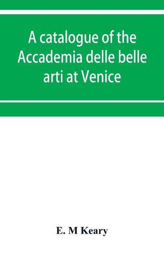 Cover image for A catalogue of the Accademia delle belle arti at Venice