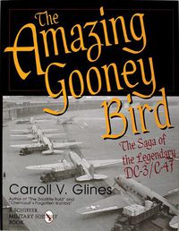 Cover image for The Amazing Gooney Bird: The Saga of the Legendary DC-3/C-47