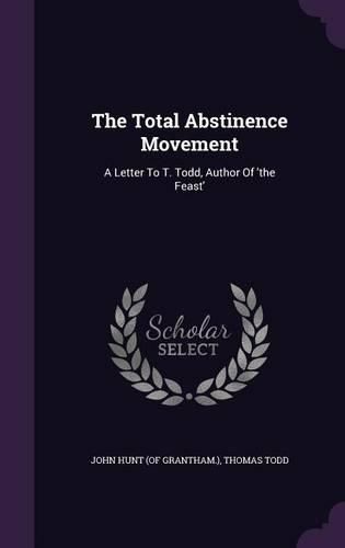 Cover image for The Total Abstinence Movement: A Letter to T. Todd, Author of 'The Feast