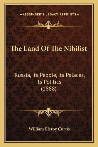 The Land of the Nihilist: Russia, Its People, Its Palaces, Its Politics (1888)