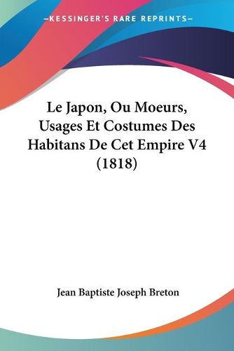 Le Japon, Ou Moeurs, Usages Et Costumes Des Habitans de CET Empire V4 (1818)