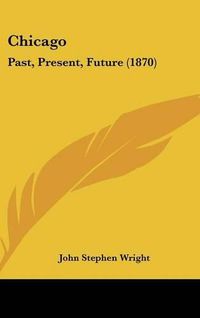 Cover image for Chicago: Past, Present, Future (1870)