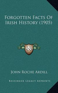 Cover image for Forgotten Facts of Irish History (1905)