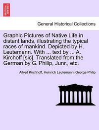 Cover image for Graphic Pictures of Native Life in Distant Lands, Illustrating the Typical Races of Mankind. Depicted by H. Leutemann. with ... Text by ... A. Kirchoff [Sic]. Translated from the German by G. Philip, Junr., Etc.