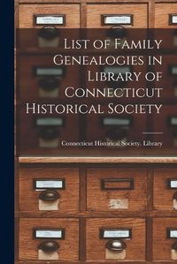 Cover image for List of Family Genealogies in Library of Connecticut Historical Society