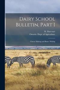 Cover image for Dairy School Bulletin, Part I [microform]: Cheese Making and Butter Making