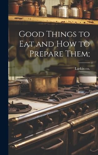 Cover image for Good Things to eat and how to Prepare Them;