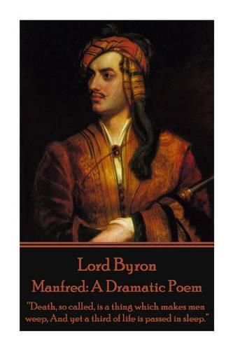 Lord Byron - Manfred: A Dramatic Poem:  Death, so called, is a thing which makes men weep, And yet a third of life is passed in sleep.