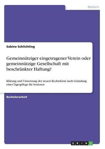 Cover image for Gemeinnutziger eingetragener Verein oder gemeinnutzige Gesellschaft mit beschrankter Haftung?: Klarung und Umsetzung der neuen Rechtsform nach Grundung einer Tagespflege fur Senioren