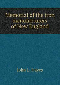 Cover image for Memorial of the iron manufacturers of New England