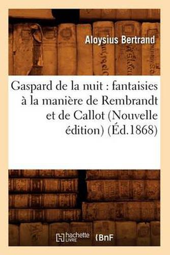 Cover image for Gaspard de la nuit: fantaisies a la maniere de Rembrandt et de Callot (Nouvelle edition) (Ed.1868)