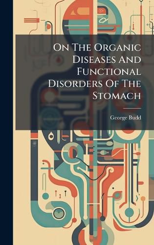 Cover image for On The Organic Diseases And Functional Disorders Of The Stomach