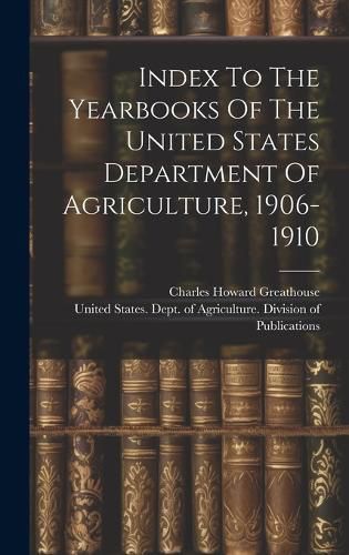 Cover image for Index To The Yearbooks Of The United States Department Of Agriculture, 1906-1910