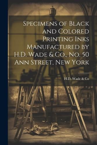 Specimens of Black and Colored Printing Inks Manufactured by H.D. Wade & Co., No. 50 Ann Street, New York