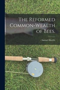 Cover image for The Reformed Common-wealth of Bees.