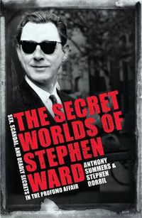 Cover image for The Secret Worlds of Stephen Ward: Sex, Scandal and Deadly Secrets in the Profumo Affair