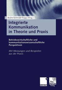 Cover image for Integrierte Kommunikation in Theorie Und Praxis: Betriebswirtschaftliche Und Kommunikationswissenschaftliche Perspektiven