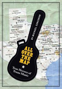 Cover image for All Over the Map: True Heroes of Texas Music