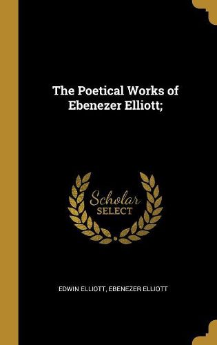 Cover image for The Poetical Works of Ebenezer Elliott;