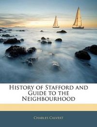 Cover image for History of Stafford and Guide to the Neighbourhood