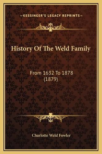 Cover image for History of the Weld Family: From 1632 to 1878 (1879)