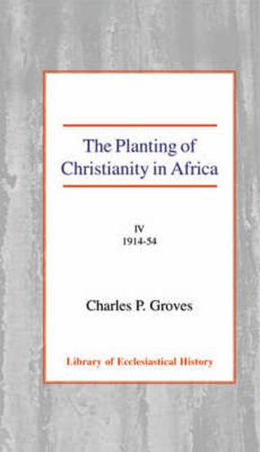 Cover image for The Planting of Christianity in Africa: Volume IV - 1914-1954