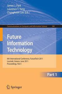 Cover image for Future Information Technology: 6th International Conference on Future Information Technology, FutureTech 2011, Crete, Greece, June 28-30, 2011. Proceedings, Part I