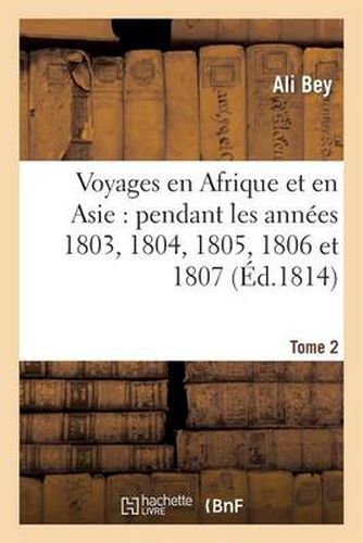 Cover image for Voyages En Afrique Et En Asie Tome 2: Pendant Les Annees 1803, 1804, 1805, 1806 Et 1807.