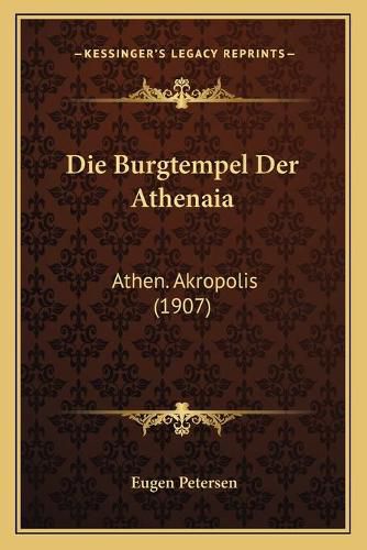 Cover image for Die Burgtempel Der Athenaia: Athen. Akropolis (1907)