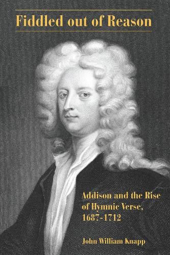 Cover image for Fiddled out of Reason: Addison and the Rise of Hymnic Verse, 1687-1712