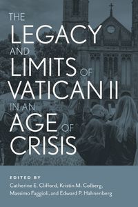 Cover image for The Legacy and Limits of Vatican II in an Age of Crisis