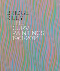 Cover image for Bridget Riley: The Curve Paintings 1961-2014